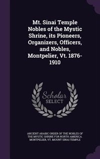 Front cover_Mt. Sinai Temple Nobles of the Mystic Shrine, its Pioneers, Organizers, Officers, and Nobles, Montpelier, Vt. 1876-1910