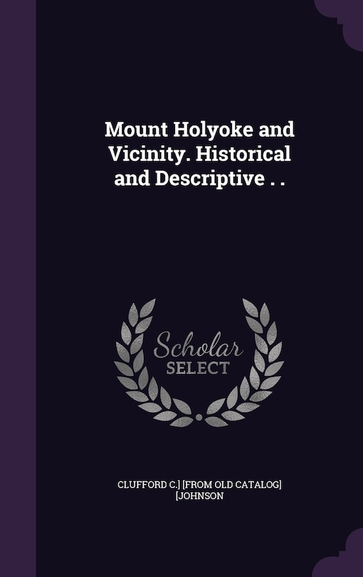 Couverture_Mount Holyoke and Vicinity. Historical and Descriptive . .