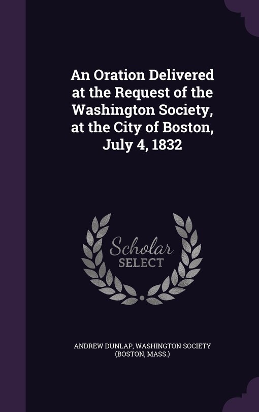 Couverture_An Oration Delivered at the Request of the Washington Society, at the City of Boston, July 4, 1832