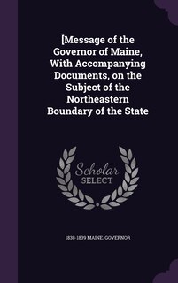 Front cover_[Message of the Governor of Maine, With Accompanying Documents, on the Subject of the Northeastern Boundary of the State