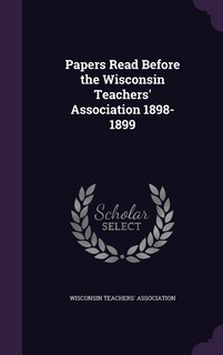Couverture_Papers Read Before the Wisconsin Teachers' Association 1898-1899