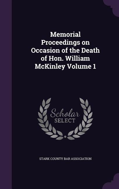 Front cover_Memorial Proceedings on Occasion of the Death of Hon. William McKinley Volume 1