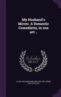 Couverture_My Husband's Mirror. A Domestic Comedietta, in one act ..