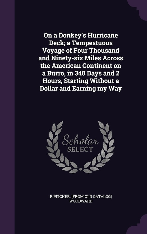 Couverture_On a Donkey's Hurricane Deck; a Tempestuous Voyage of Four Thousand and Ninety-six Miles Across the American Continent on a Burro, in 340 Days and 2 Hours, Starting Without a Dollar and Earning my Way