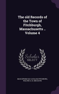 Front cover_The old Records of the Town of Fitchburgh, Massachusetts .. Volume 4