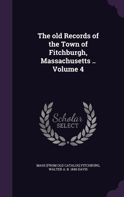 Front cover_The old Records of the Town of Fitchburgh, Massachusetts .. Volume 4