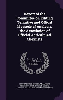 Report of the Committee on Editing Tentative and Offical Methods of Analysis, the Association of Official Agricultural Chemists