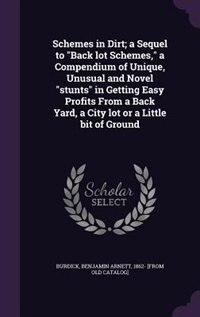 Front cover_Schemes in Dirt; a Sequel to Back lot Schemes, a Compendium of Unique, Unusual and Novel stunts in Getting Easy Profits From a Back Yard, a City lot or a Little bit of Ground