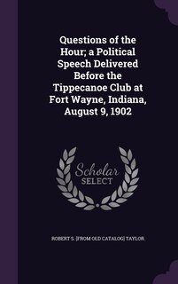 Front cover_Questions of the Hour; a Political Speech Delivered Before the Tippecanoe Club at Fort Wayne, Indiana, August 9, 1902