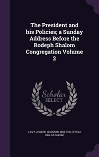 Front cover_The President and his Policies; a Sunday Address Before the Rodeph Shalom Congregation Volume 2