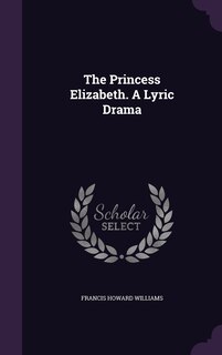 Front cover_The Princess Elizabeth. A Lyric Drama
