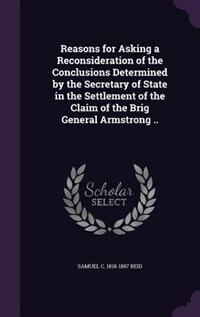 Couverture_Reasons for Asking a Reconsideration of the Conclusions Determined by the Secretary of State in the Settlement of the Claim of the Brig General Armstrong ..
