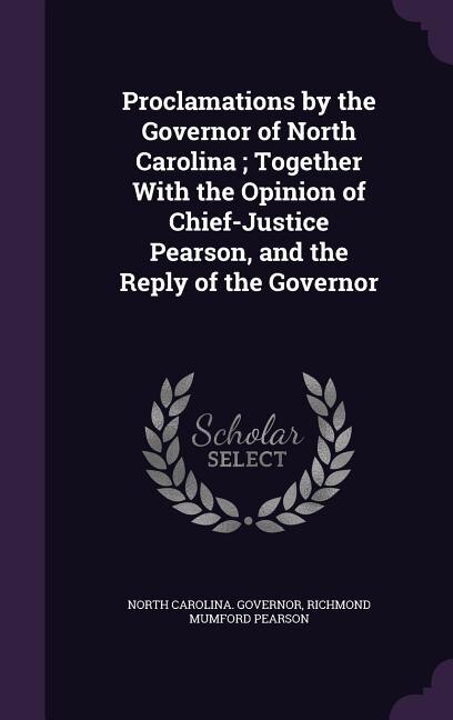Front cover_Proclamations by the Governor of North Carolina ; Together With the Opinion of Chief-Justice Pearson, and the Reply of the Governor