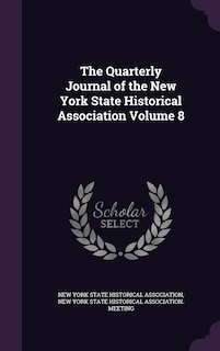 The Quarterly Journal of the New York State Historical Association Volume 8