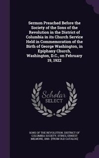 Couverture_Sermon Preached Before the Society of the Sons of the Revolution in the District of Columbia in its Church Service Held in Commemoration of the Birth of George Washington, in Epiphany Church, Washington, D.C., on February 19, 1922