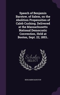 Couverture_Speech of Benjamin Barstow, of Salem, on the Abolition Propensities of Caleb Cushing. Delivered at the Massachusetts National Democratic Convention, Held at Boston, Sept. 22, 1853..