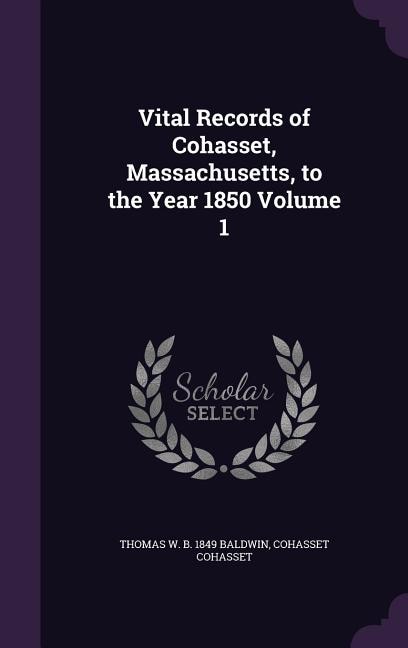 Vital Records of Cohasset, Massachusetts, to the Year 1850 Volume 1