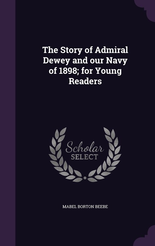 Front cover_The Story of Admiral Dewey and our Navy of 1898; for Young Readers