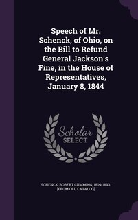 Couverture_Speech of Mr. Schenck, of Ohio, on the Bill to Refund General Jackson's Fine, in the House of Representatives, January 8, 1844