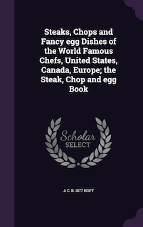 Couverture_Steaks, Chops and Fancy egg Dishes of the World Famous Chefs, United States, Canada, Europe; the Steak, Chop and egg Book