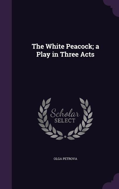 Front cover_The White Peacock; a Play in Three Acts