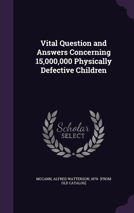 Front cover_Vital Question and Answers Concerning 15,000,000 Physically Defective Children