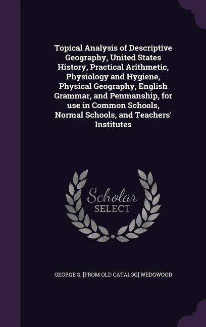 Couverture_Topical Analysis of Descriptive Geography, United States History, Practical Arithmetic, Physiology and Hygiene, Physical Geography, English Grammar, and Penmanship, for use in Common Schools, Normal Schools, and Teachers' Institutes