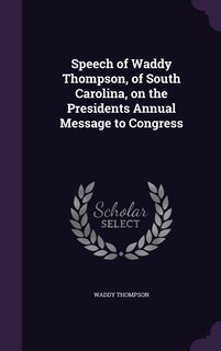 Front cover_Speech of Waddy Thompson, of South Carolina, on the Presidents Annual Message to Congress