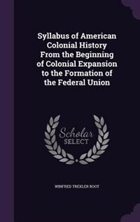 Syllabus of American Colonial History From the Beginning of Colonial Expansion to the Formation of the Federal Union