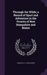 Couverture_Through the Wilds; a Record of Sport and Adventure in the Forests of New Hampshire and Maine