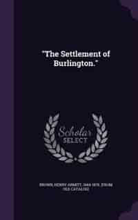 The Settlement of Burlington. by Henry Armitt 1844-1878. [from Ol Brown