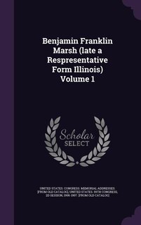Couverture_Benjamin Franklin Marsh (late a Respresentative Form Illinois) Volume 1