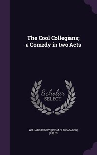 Front cover_The Cool Collegians; a Comedy in two Acts