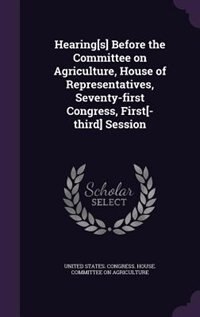 Front cover_Hearing[s] Before the Committee on Agriculture, House of Representatives, Seventy-first Congress, First[-third] Session