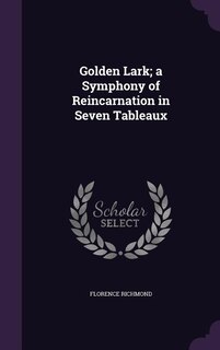 Golden Lark; a Symphony of Reincarnation in Seven Tableaux