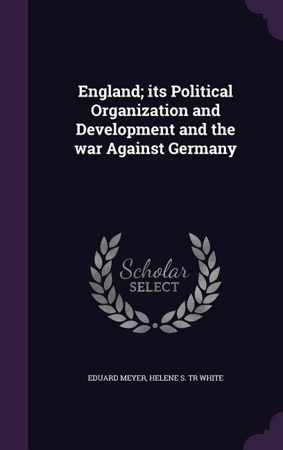 England; its Political Organization and Development and the war Against Germany