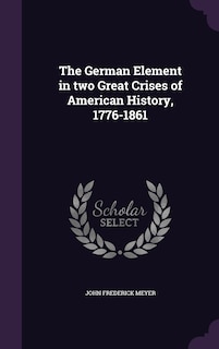 Front cover_The German Element in two Great Crises of American History, 1776-1861