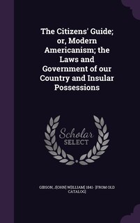 Couverture_The Citizens' Guide; or, Modern Americanism; the Laws and Government of our Country and Insular Possessions