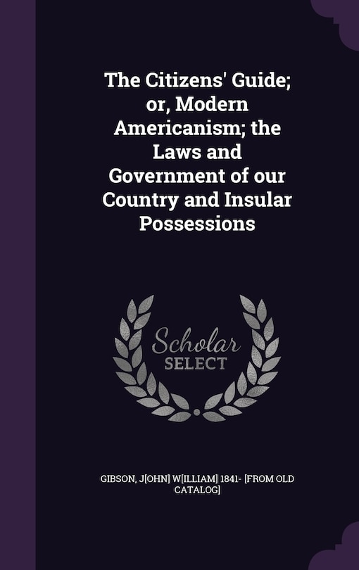 Couverture_The Citizens' Guide; or, Modern Americanism; the Laws and Government of our Country and Insular Possessions