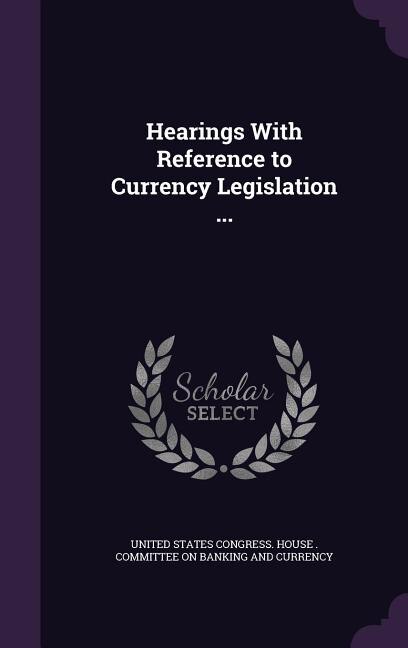 Front cover_Hearings With Reference to Currency Legislation ...