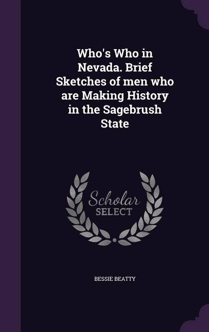 Who's Who in Nevada. Brief Sketches of men who are Making History in the Sagebrush State