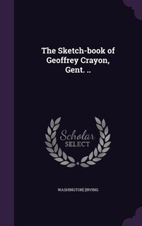 The Sketch-book of Geoffrey Crayon, Gent. ..