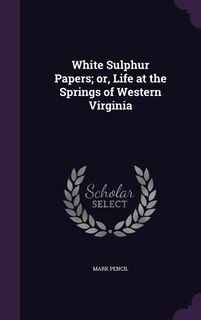 White Sulphur Papers; or, Life at the Springs of Western Virginia
