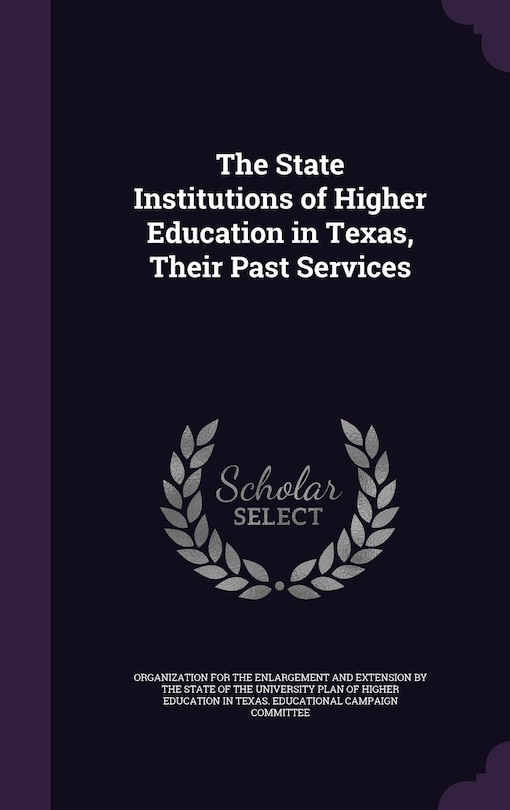 Front cover_The State Institutions of Higher Education in Texas, Their Past Services