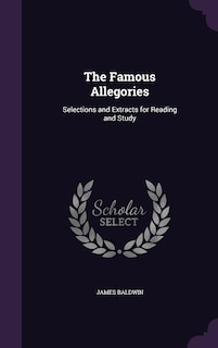 The Famous Allegories: Selections and Extracts for Reading and Study