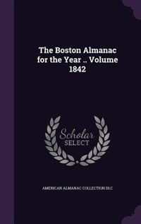 The Boston Almanac for the Year .. Volume 1842