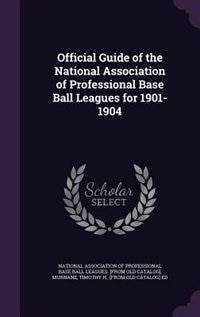 Official Guide of the National Association of Professional Base Ball Leagues for 1901-1904