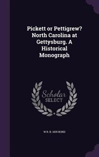 Pickett or Pettigrew? North Carolina at Gettysburg. A Historical Monograph