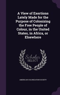 Couverture_A View of Exertions Lately Made for the Purpose of Colonizing the Free People of Colour, in the United States, in Africa, or Elsewhere