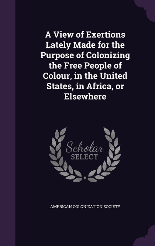 Couverture_A View of Exertions Lately Made for the Purpose of Colonizing the Free People of Colour, in the United States, in Africa, or Elsewhere